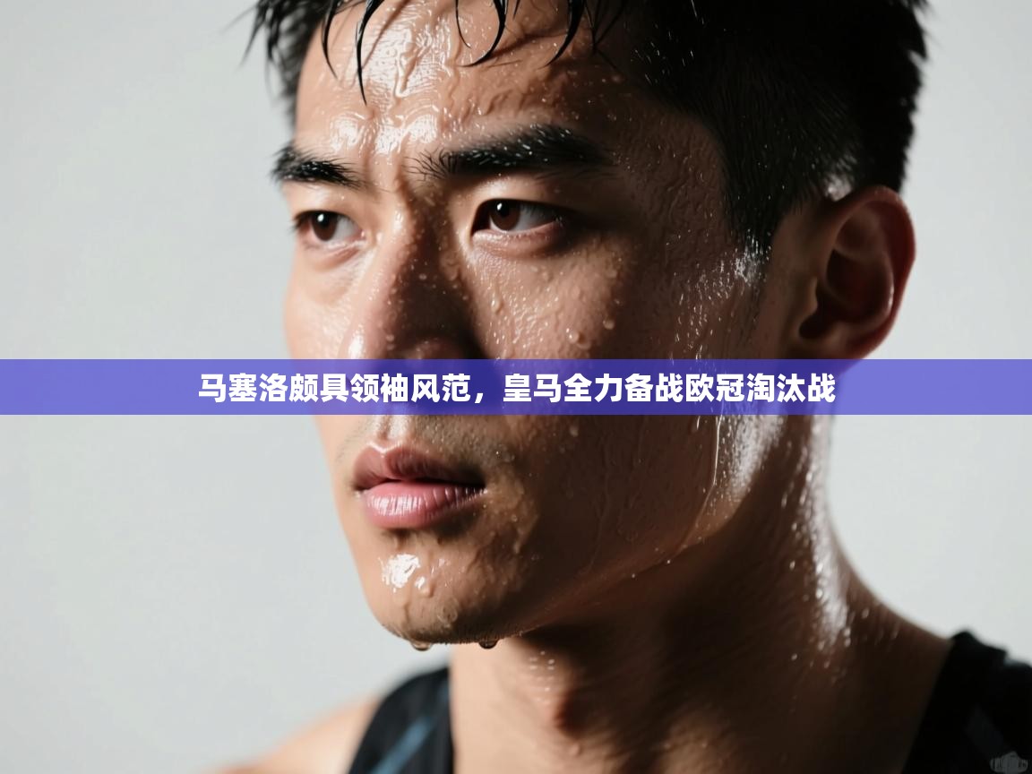 马塞洛颇具领袖风范,皇马全力备战欧冠淘汰战 第1张