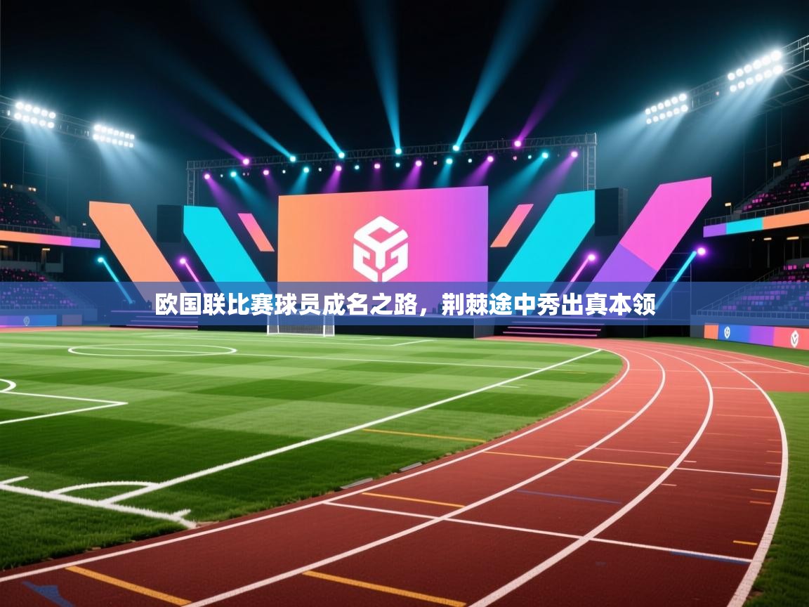 欧国联比赛球员成名之路，荆棘途中秀出真本领  第2张