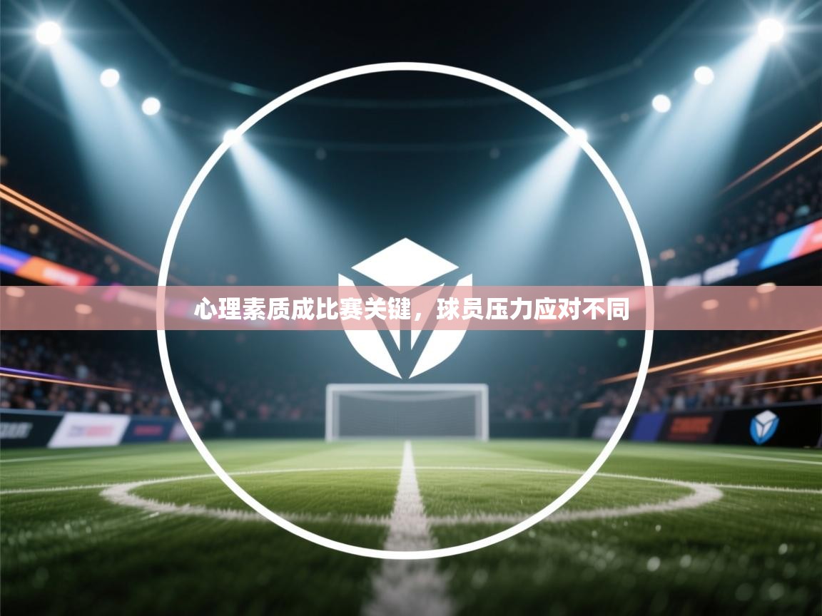 心理素质成比赛关键,球员压力应对不同 第2张